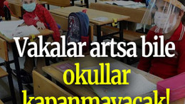 Vakalar artsa bile okullar kapanmayacak!